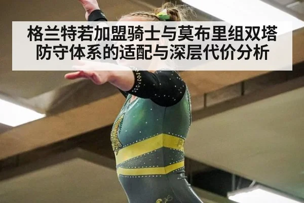格兰特若加盟骑士与莫布里组双塔防守体系的适配与深层代价分析
